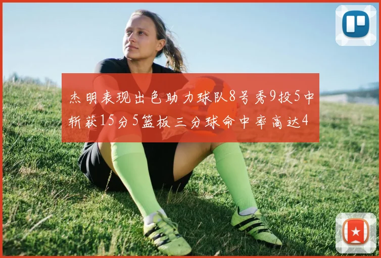 杰明表现出色助力球队8号秀9投5中斩获15分5篮板三分球命中率高达43