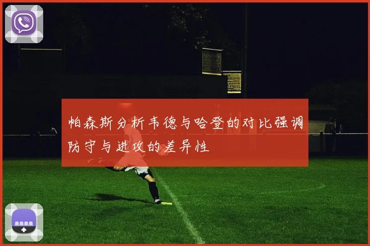 帕森斯分析韦德与哈登的对比强调防守与进攻的差异性